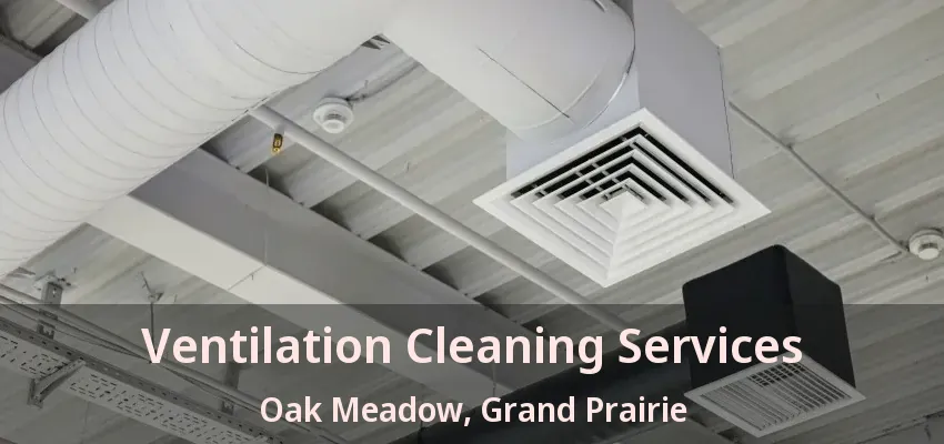 Ventilation Cleaning Services Oak Meadow, Grand Prairie - TX