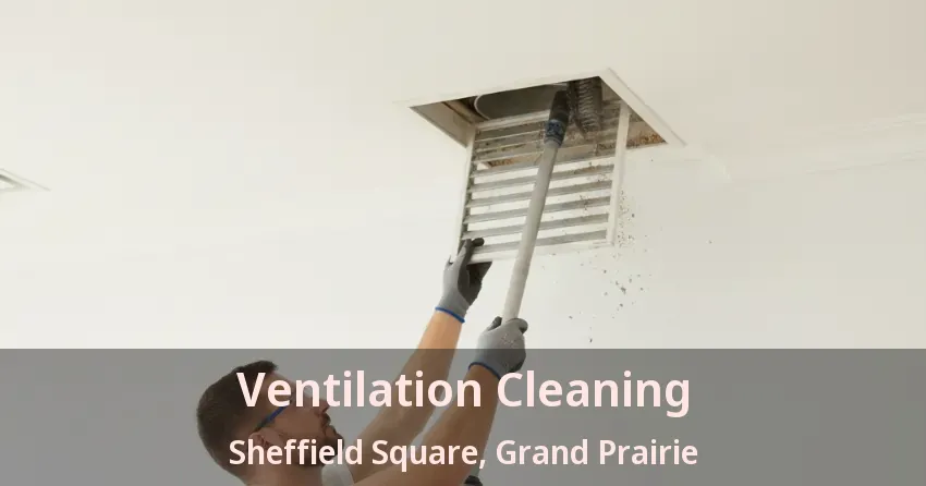 Ventilation Cleaning Sheffield Square, Grand Prairie - TX
